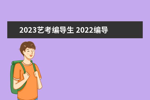 2023艺考编导生 2022编导类艺考可以上什么学校