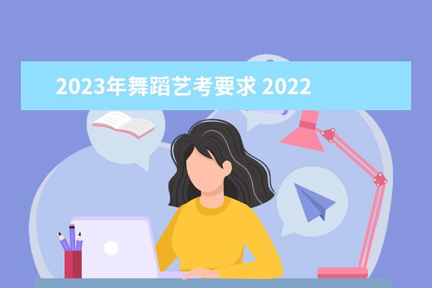 2023年舞蹈艺考要求 2022年艺术类文化课分数线