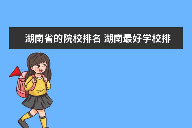 湖南省的院校排名 湖南最好学校排名前50所。