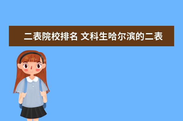 二表院校排名 文科生哈尔滨的二表学校有哪些