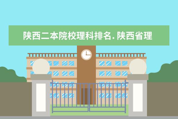 陕西二本院校理科排名. 陕西省理工科二本大学排名