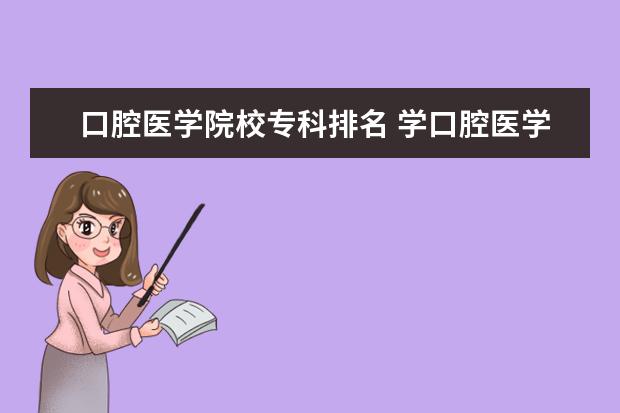 口腔医学院校专科排名 学口腔医学去什么专科学校