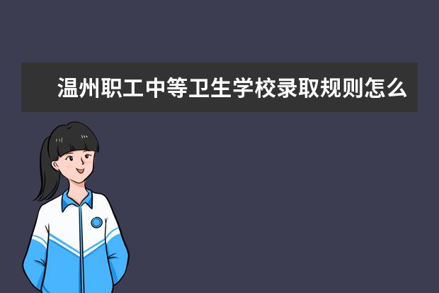 温州职工中等卫生学校录取规则怎么样 温州职工中等卫生学校就业状况如何