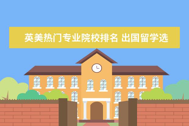 英美热门专业院校排名 出国留学选什么专业比较好