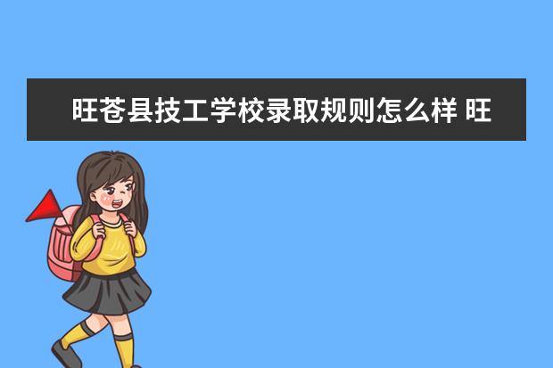 旺苍县技工学校录取规则怎么样 旺苍县技工学校就业状况如何