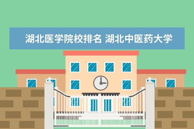 湖北医学院校排名 湖北中医药大学排名