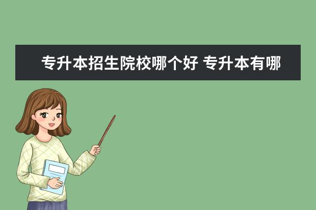 专升本招生院校哪个好 专升本有哪些重点大学可报考?