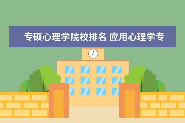 专硕心理学院校排名 应用心理学专硕可以报考哪些学校?