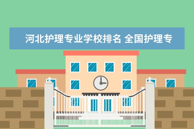 河北护理专业学校排名 全国护理专业优势大学排名