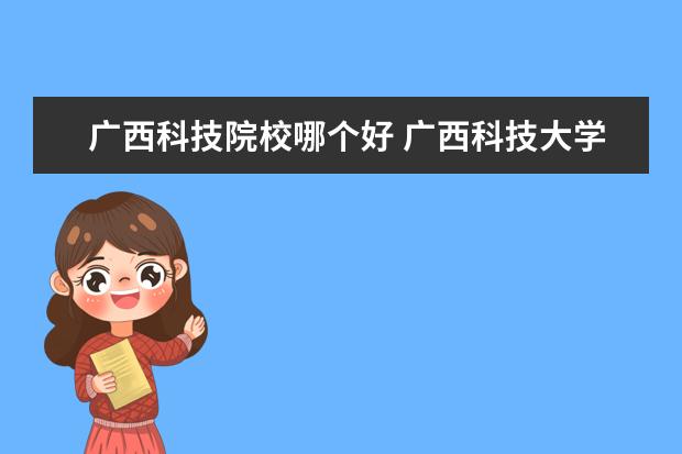 广西科技院校哪个好 广西科技大学怎么样