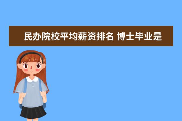 民办院校平均薪资排名 博士毕业是否值得去民办高校任教?薪资待遇如何? - ...