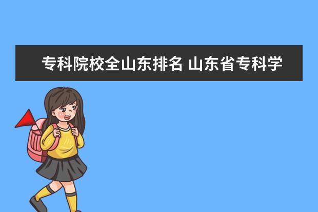 专科院校全山东排名 山东省专科学校排名