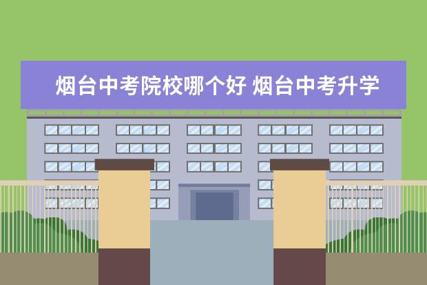 烟台中考院校哪个好 烟台中考升学率