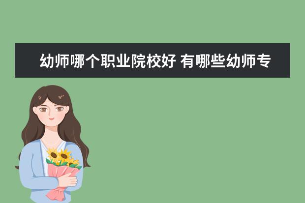 幼师哪个职业院校好 有哪些幼师专业的学校比较好