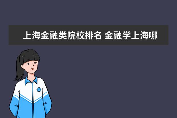 上海金融类院校排名 金融学上海哪个高校的比较好