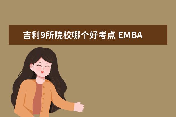 吉利9所院校哪个好考点 EMBA和MBA对在职研究生来说有什么区别