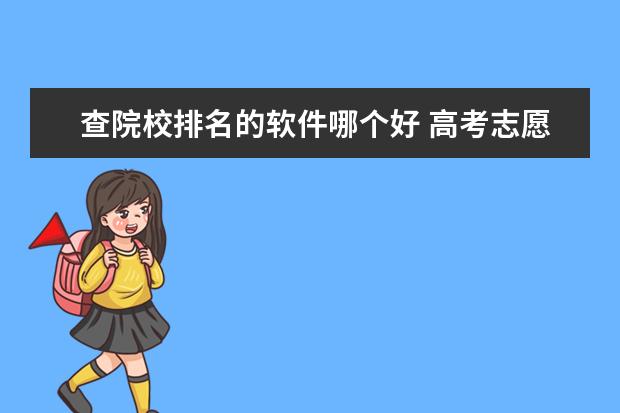 查院校排名的软件哪个好 高考志愿app哪款好 高考志愿软件哪个好用