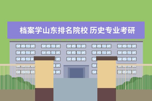 档案学山东排名院校 历史专业考研可以考哪些大学?