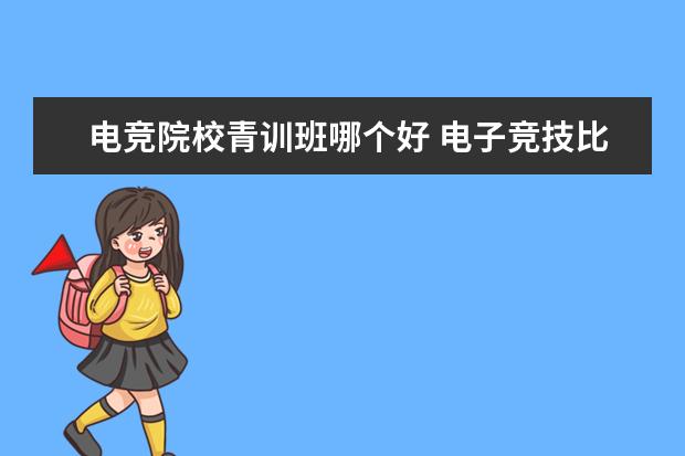 电竞院校青训班哪个好 电子竞技比较符合初中毕业学习吗?