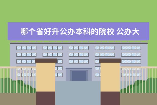 哪个省好升公办本科的院校 公办大专院校哪个最好