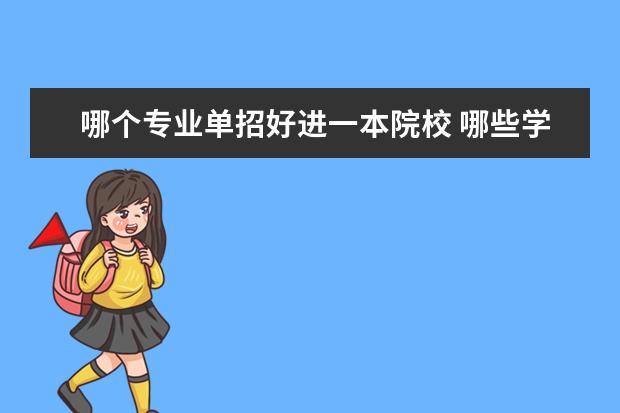 哪个专业单招好进一本院校 哪些学校可以单招也可以高考?