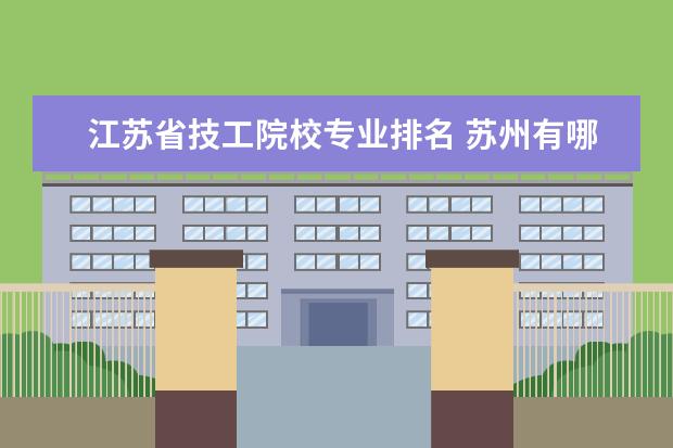 江苏省技工院校专业排名 苏州有哪些职业学校