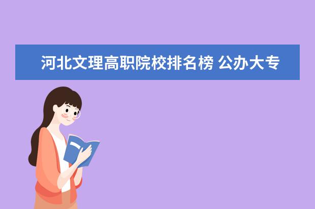 河北文理高职院校排名榜 公办大专院校哪个最好