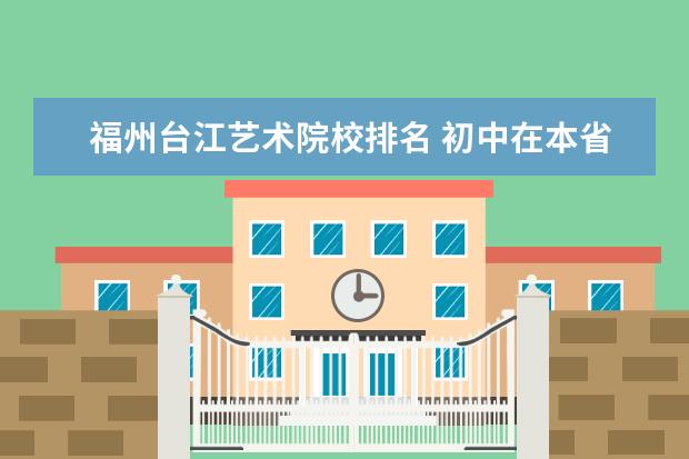 福州台江艺术院校排名 初中在本省异地上的再回本地考高中要转学籍吗? - 百...