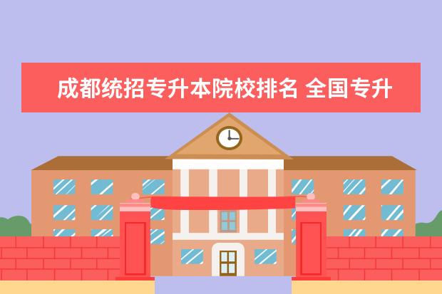 成都统招专升本院校排名 全国专升本学校有哪些!