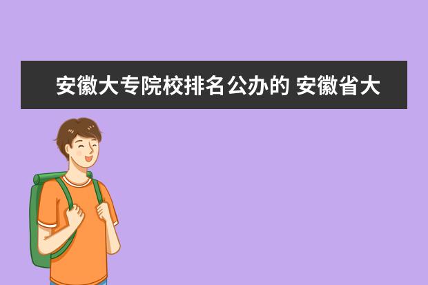 安徽大专院校排名公办的 安徽省大专学校排名