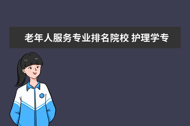 老年人服务专业排名院校 护理学专业哪些大学比较好