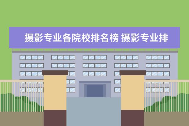 摄影专业各院校排名榜 摄影专业排名前十大学