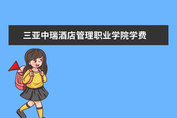 三亚中瑞酒店管理职业学院学费  如何