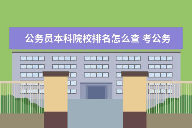 公务员本科院校排名怎么查 考公务员会看本科学校嘛?