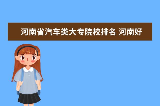 河南省汽车类大专院校排名 河南好的大专院校都有哪些?