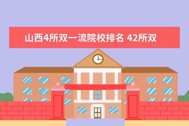 山西4所双一流院校排名 42所双一流大学排名一览表