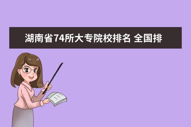 湖南省74所大专院校排名 全国排名前十位的大专学校求大神帮助