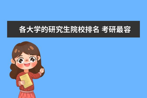 各大学的研究生院校排名 考研最容易的大学排名?