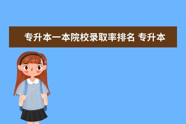 专升本一本院校录取率排名 专升本录取率前十名的专业有哪些?