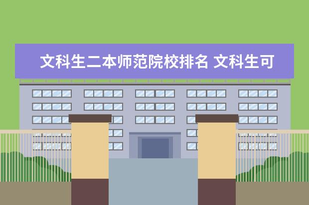 文科生二本师范院校排名 文科生可以报哪些二本大学师范类或医学类拜托各位大...