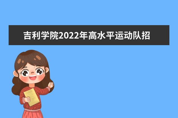 吉利学院2022年高水平运动队招生简章 2021年招生章程