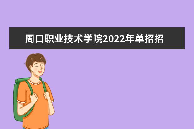 周口职业技术学院2022年单招招生章程 2021年统一高考招生章程