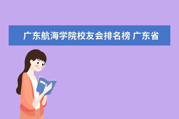 广东航海学院校友会排名榜 广东省大学,帮忙把它们排名