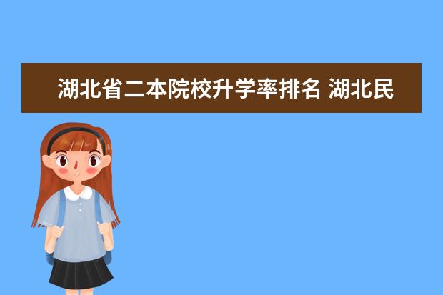 湖北省二本院校升学率排名 湖北民办二本大学排名榜