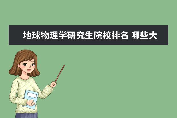 地球物理学研究生院校排名 哪些大学的地理学研究生专业比较好?