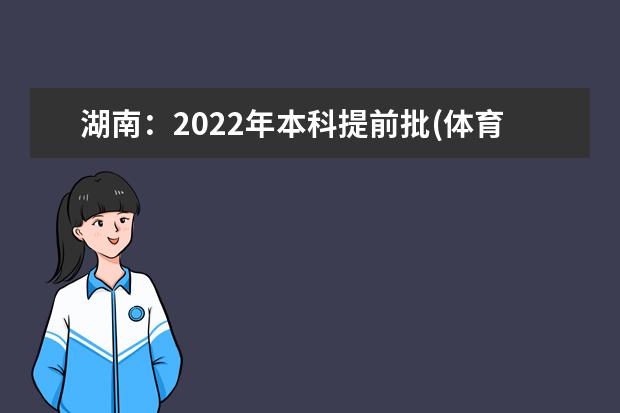 湖南：2022年本科提前批(体育类马克思主义理论专业及公费师范生)征集志愿投档分数线