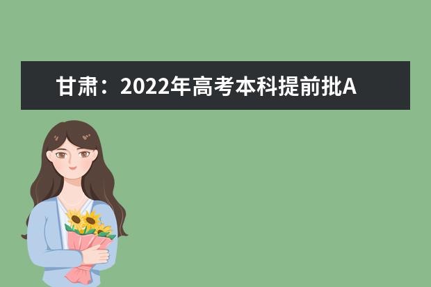 甘肃：2022年高考本科提前批A段开始录取