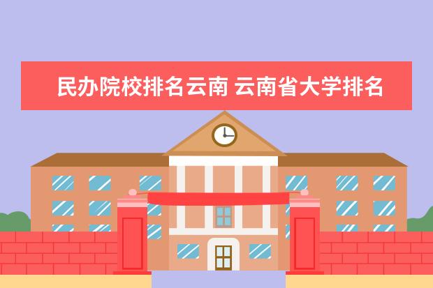 民办院校排名云南 云南省大学排名