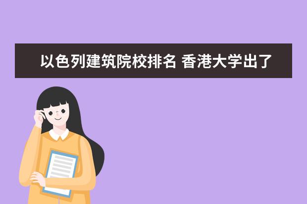 以色列建筑院校排名 香港大学出了哪些厉害人物?