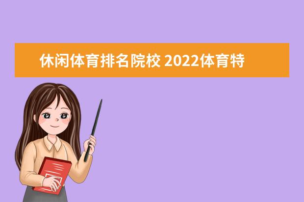 休闲体育排名院校 2022体育特长生可以报哪些学校?男孩学体育有什么就...